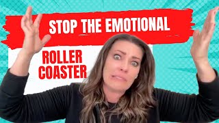 HOW TO GET OFF THE  EMOTIONAL ROLLER COASTER