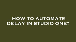 How to automate delay in studio one?