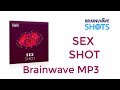 Download Sex Shot Brainwave MP3 From Brainwave Shots