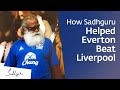 How Sadhguru Helped Everton Beat Liverpool?