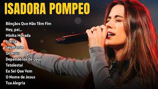 Isadora Pompeosucessos Mais Ouvidos 2026 Louvores Que Curam A Alma Bnos Que No Tm Fim