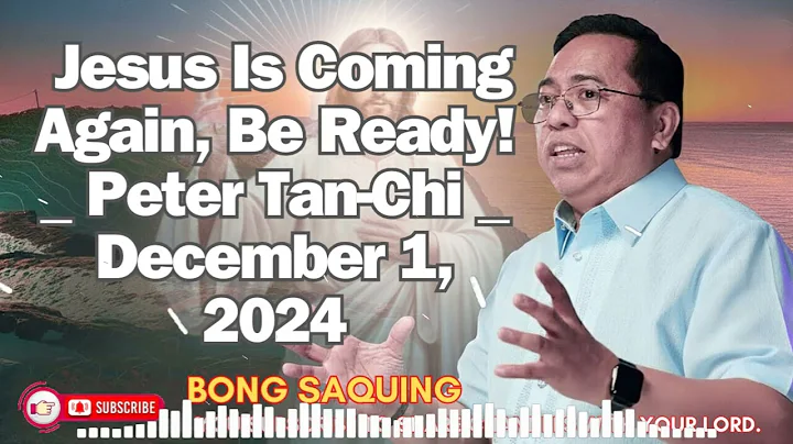 Jesus Is Coming Again, Be Ready! _ Peter Tan-Chi _ December 1, 2024