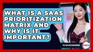 What Is A SaaS Prioritization Matrix And Why Is It Important? - The SaaS Pros Breakdown
