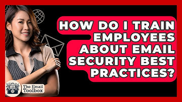 How Do I Train Employees About Email Security Best Practices? - TheEmailToolbox.com