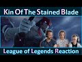 League of Legends | Kin of the Stained Blade | Reaction