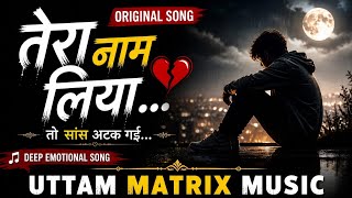 Tera Naam Liya 💔 | Deep Emotional Song | Sad Hindi Song | Uttam Matrix Music