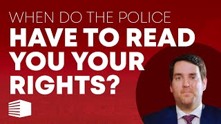 When do the police have to read you your rights?