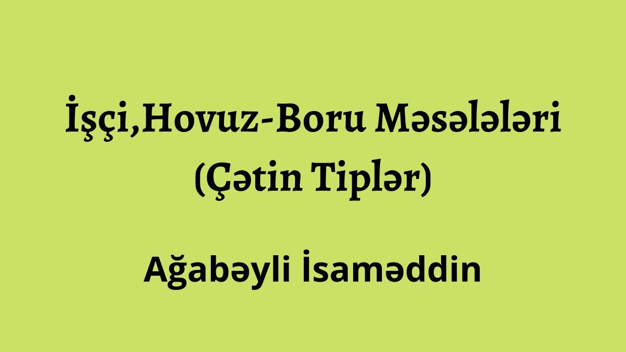 İşçi ,Hovuz-Boru məsələləri.(Çətin tiplər).Ağabəyli İsaməddin(MİQ,Sertifikasiya)