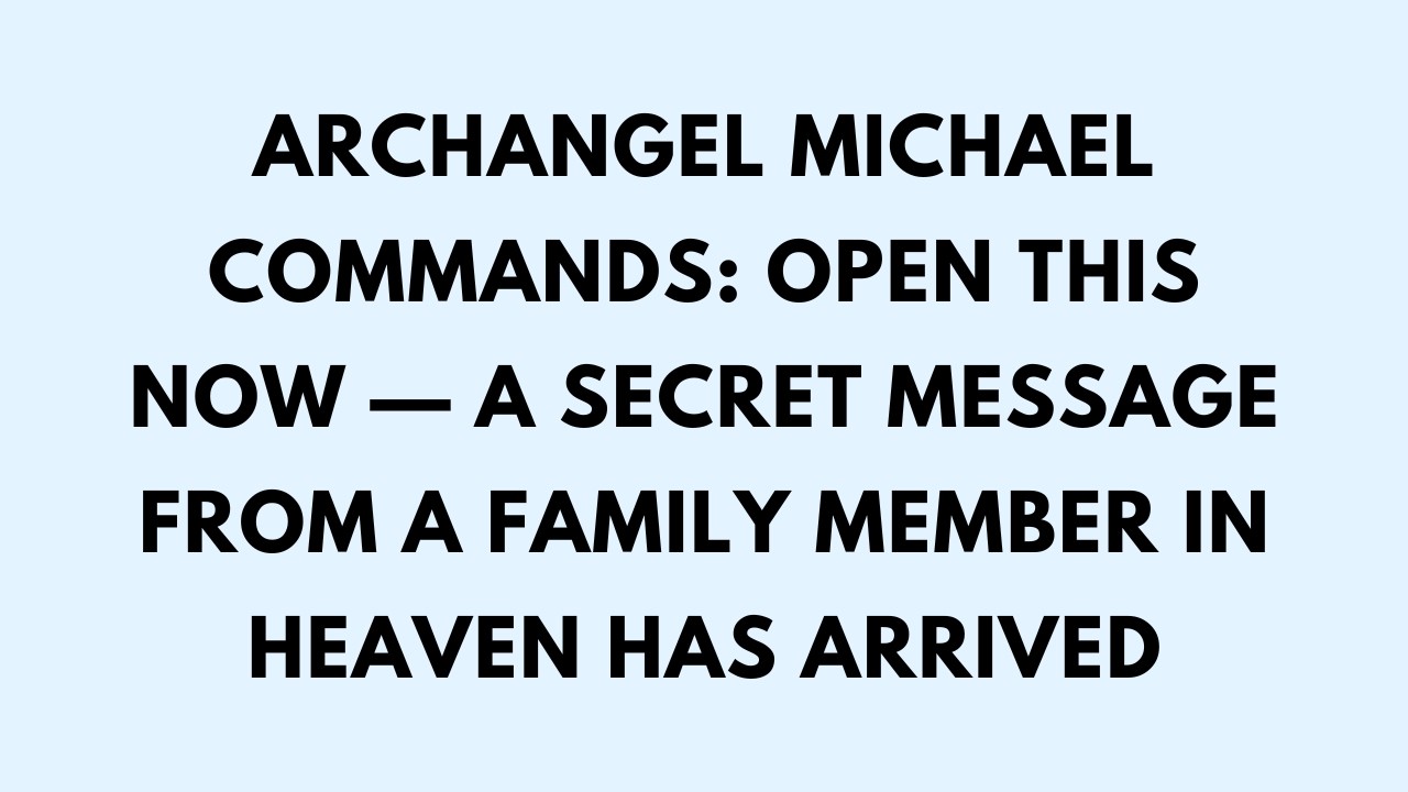 📜ARCHANGEL MICHAEL COMMANDS: OPEN THIS NOW — A Secret Message From a ...
