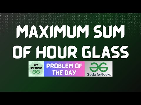 #221 GFG POTD | Maximum sum of hour glass | GFG Solutions | 25-04-2024