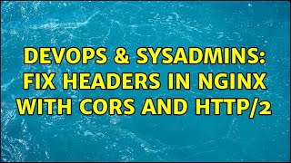DevOps & SysAdmins: Fix headers in nginx with CORS and http/2