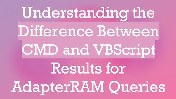 Understanding the Difference Between CMD and VBScript Results for AdapterRAM Queries
