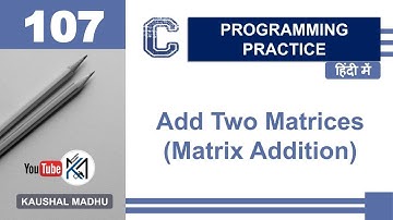 C Program to Add Two Matrices in Hindi | Matrix Addition | Kaushal Madhu