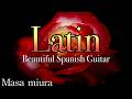 Latin・Beautiful Spanish Guitar・Latin BGM・Instrumental・Masa Miura