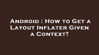 Android : How to Get a Layout Inflater Given a Context