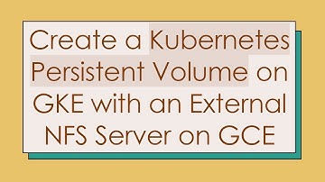Create a Kubernetes Persistent Volume on GKE with an External NFS Server on GCE