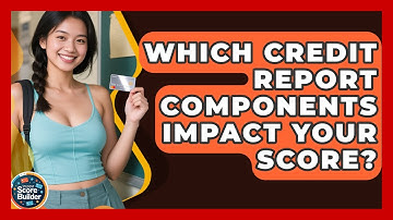 Which Credit Report Components Impact Your Score? - Student Score Builder