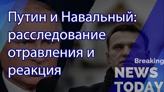 Путин и Навальный: расследование отравления и реакция