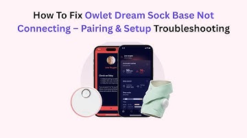 How To Fix Owlet Dream Sock Base Not Connecting – Pairing & Setup Troubleshooting