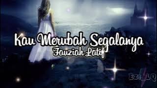 KAU MERUBAH SEGALANYA➖FAUZIAH LATIF(Lirik Video)