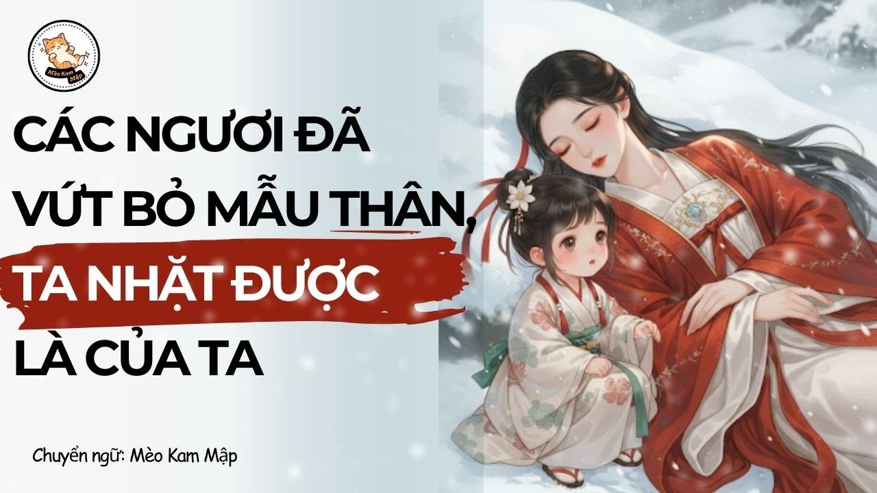Truyện Audio | Ta Nhặt Được Mẫu Thân Thì Là Của Ta, Không Ai Được Cướp | FULL | Mèo Kam Mập Audio