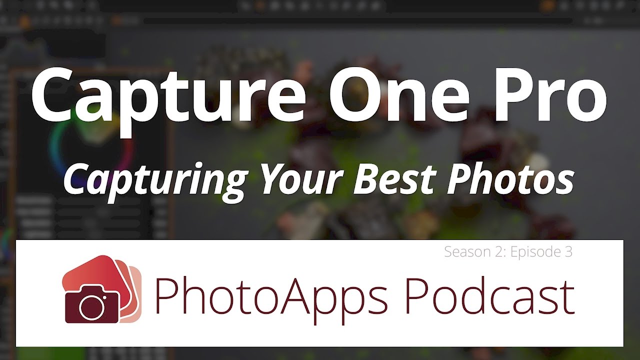 Capture One Pro; Capturing Your Best Photos – PhotoApps Podcast 02-03