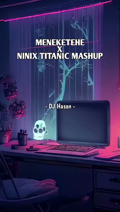 DJ MENEKETEHE X NINIX TITANIC MASHUP VIRAL TIKTOK TERBARU 2024