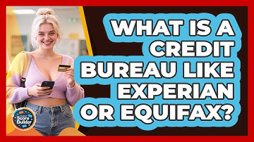 What Is A Credit Bureau Like Experian Or Equifax? - Student Score Builder