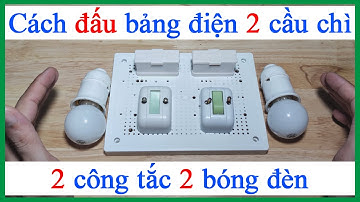 Cách đấu bảng điện 2 cầu chì 2 công tắc điều khiển 2 bóng đèn công nghệ 9