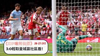 Zip噏阿仙奴 26-27 EP2「3:0輕取曼城贏社區盾！」