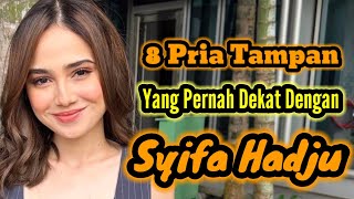 8 PRIA TAMPAN YANG PERNAH DEKAT DENGAN SYIFA HADJU DAN MANTAN PACAR SYIFA HADJU