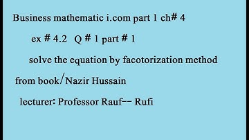 q1 ex4.2 part (1)business math i.com quadratic equation /factorization method/stats rauf