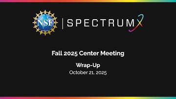 NSF SpectrumX Fall 2025 Center Meeting: Wrap-Up