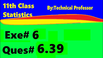 11th class Statistics, ch6, exercise6 , Question 6.39,chapter 6 Probability,ch#6,1st year stats,q 39