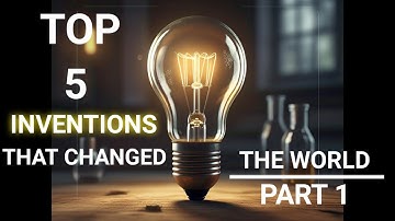 Top 5 Inventions That Changed The World Forever (Part 1)