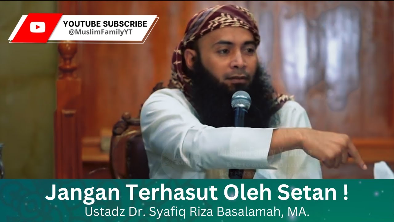 Jangan Terhasut Oleh Setan ! | Ustadz Dr. Syafiq Riza Basalamah, MA.