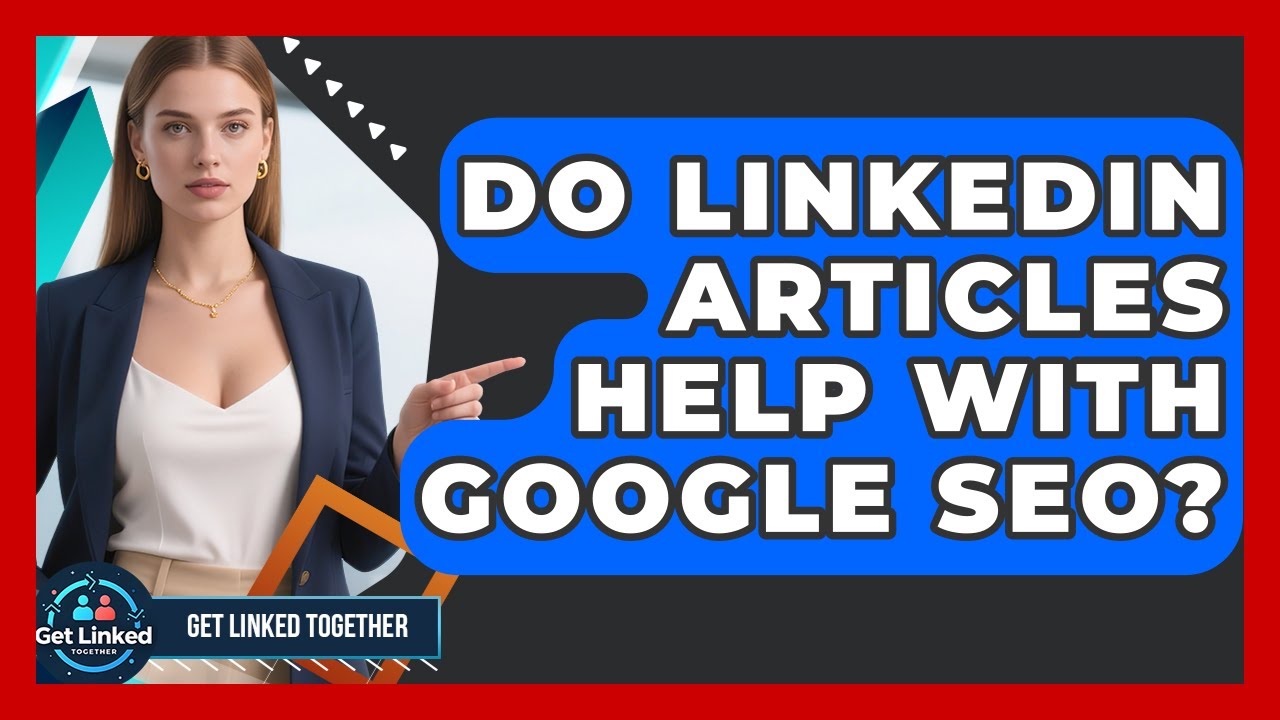 Do LinkedIn Articles Help With Google SEO? - Get Linked Together - YouTube
