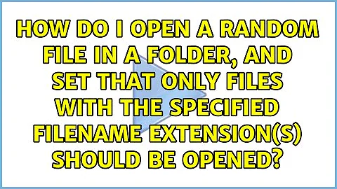 How do I open a random file in a folder, and set that only files with the specified filename...