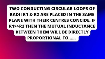 Two conducting circular loops of radii R1 & R2 are placed in the same plane with their centre con..