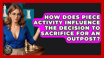 How Does Piece Activity Influence The Decision To Sacrifice For An Outpost? - The Chess Codex