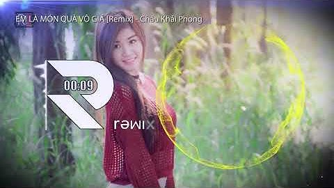 Em Là Món Quà Vô Giá Remix Châu Khải Phong