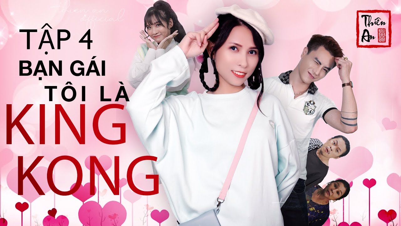 Tập 4 BẠN GÁI TÔI LÀ KING KONG | My Girl Friend's KingKong Eps.4| Thiên An, Chương Cố