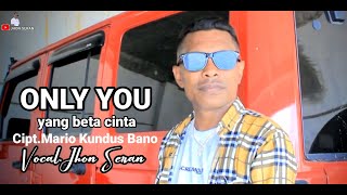 ONLY YOU YANG BETA CINTA VOC:JHON SERAN