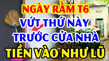 NGÀY RẰM T6 Vứt Ngay 9 Vật Đại Kỵ Này Trước Cửa Nhà RƯỚC THẦN TÀI VÀO NHÀ, Tiền Vàng Kéo Vào Ầm Ầm