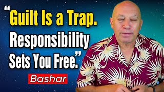 Bashar Channeling: Bashar Explains the Key Difference Between Guilt and Responsibility