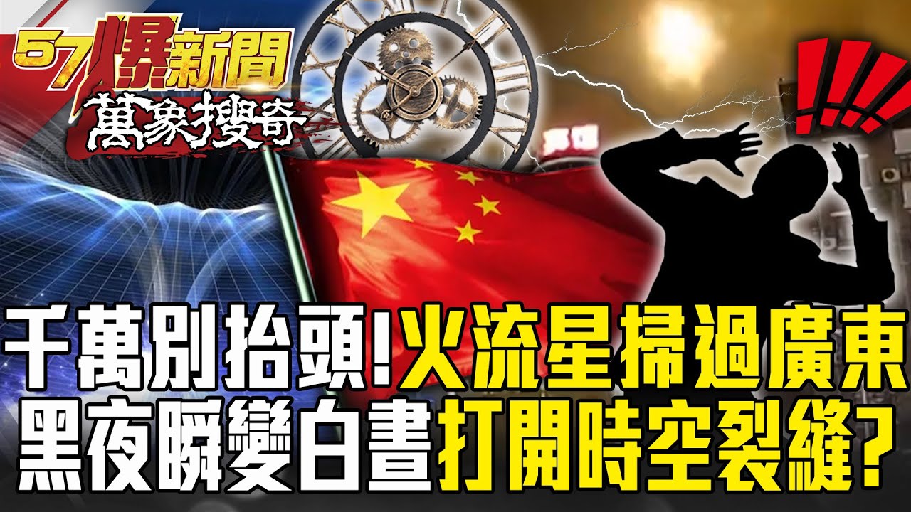 千萬別抬頭！火流星巨響「掃過廣東黑夜」打開時空裂縫？中國四百年前古墓「出土瑞士手錶」藏穿越時空秘辛？【57爆新聞 萬象搜奇】 @57爆新聞