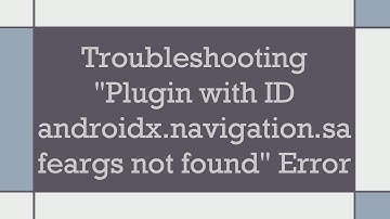 Troubleshooting "Plugin with ID androidx.navigation.safeargs not found" Error