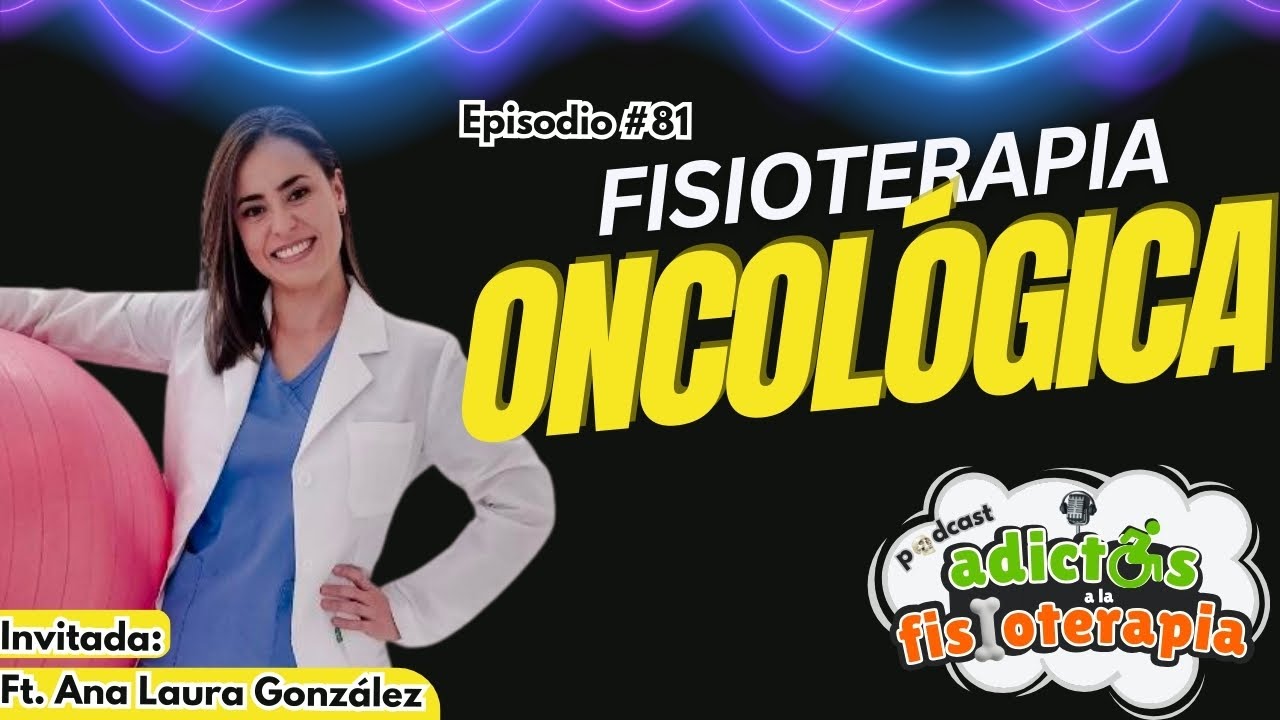 Ejercicio en Pacientes Oncológicos; Ft. Ana Laura Gonzalez en Adictos a la  Fisioterapia #podcast