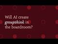 Will AI create groupthink in the boardroom?