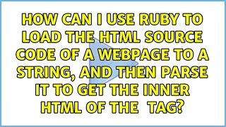 How can I use Ruby to load the HTML source code of a webpage to a string, and then parse it to...